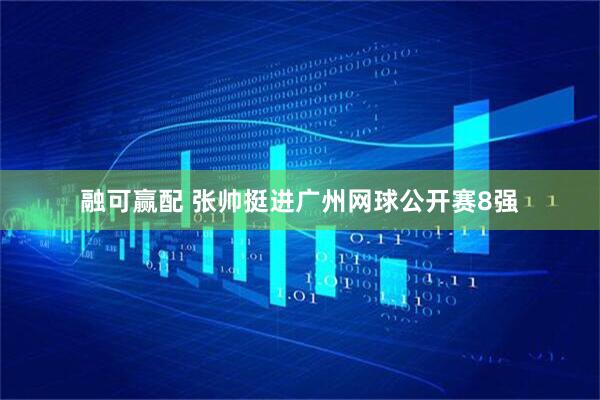 融可赢配 张帅挺进广州网球公开赛8强